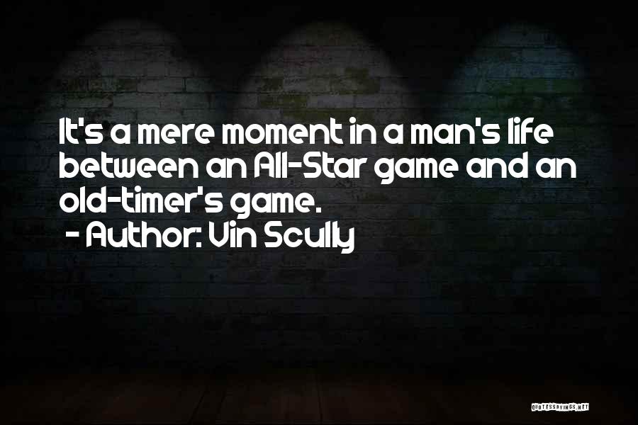 Vin Scully Quotes: It's A Mere Moment In A Man's Life Between An All-star Game And An Old-timer's Game.