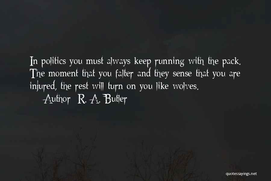 R. A. Butler Quotes: In Politics You Must Always Keep Running With The Pack. The Moment That You Falter And They Sense That You