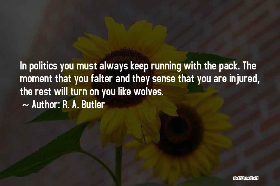 R. A. Butler Quotes: In Politics You Must Always Keep Running With The Pack. The Moment That You Falter And They Sense That You