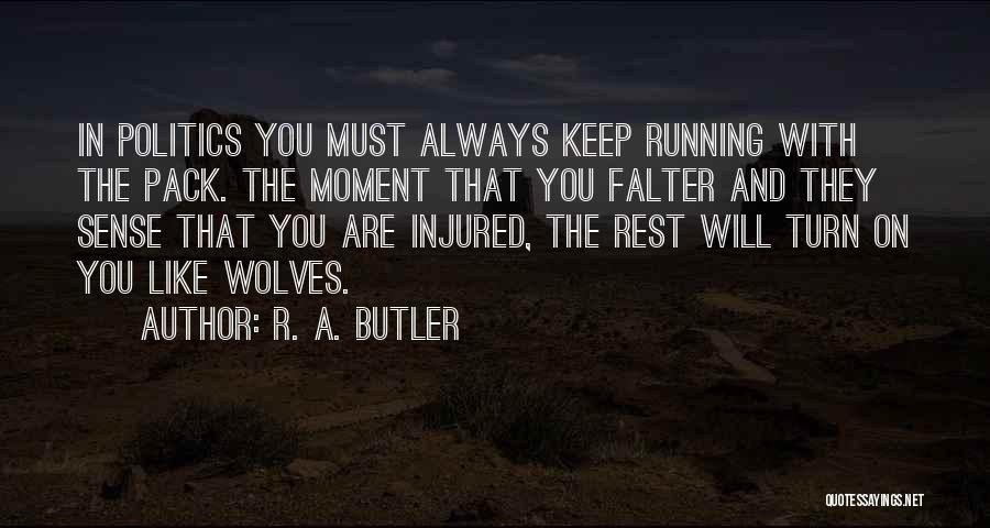 R. A. Butler Quotes: In Politics You Must Always Keep Running With The Pack. The Moment That You Falter And They Sense That You