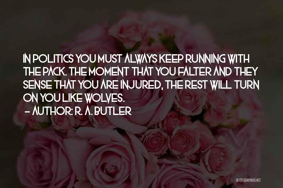 R. A. Butler Quotes: In Politics You Must Always Keep Running With The Pack. The Moment That You Falter And They Sense That You