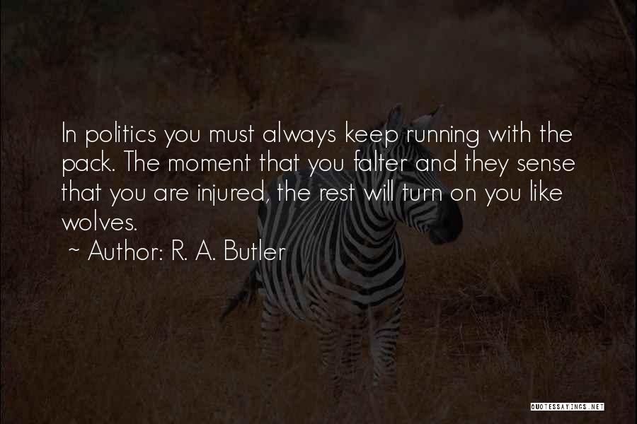 R. A. Butler Quotes: In Politics You Must Always Keep Running With The Pack. The Moment That You Falter And They Sense That You