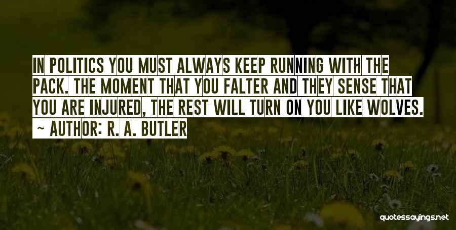 R. A. Butler Quotes: In Politics You Must Always Keep Running With The Pack. The Moment That You Falter And They Sense That You