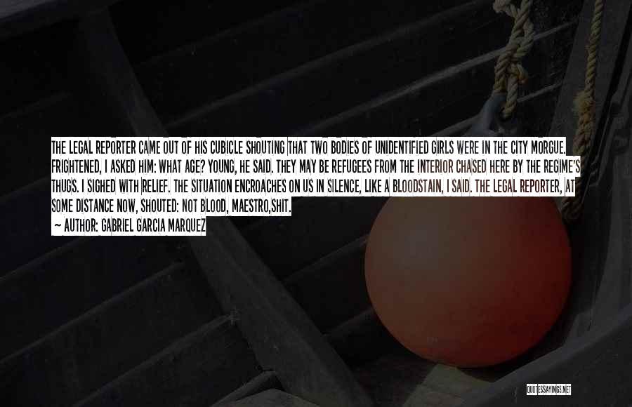 Gabriel Garcia Marquez Quotes: The Legal Reporter Came Out Of His Cubicle Shouting That Two Bodies Of Unidentified Girls Were In The City Morgue.