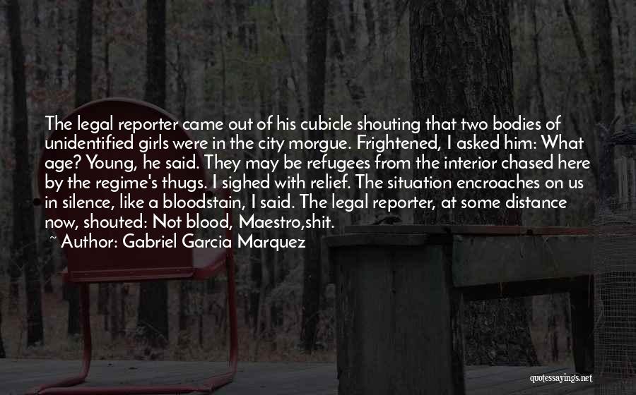 Gabriel Garcia Marquez Quotes: The Legal Reporter Came Out Of His Cubicle Shouting That Two Bodies Of Unidentified Girls Were In The City Morgue.