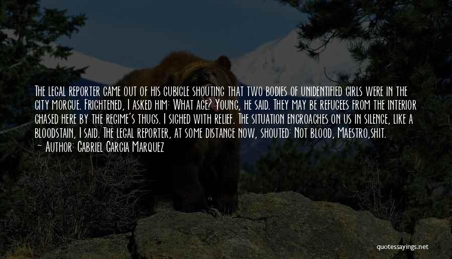 Gabriel Garcia Marquez Quotes: The Legal Reporter Came Out Of His Cubicle Shouting That Two Bodies Of Unidentified Girls Were In The City Morgue.