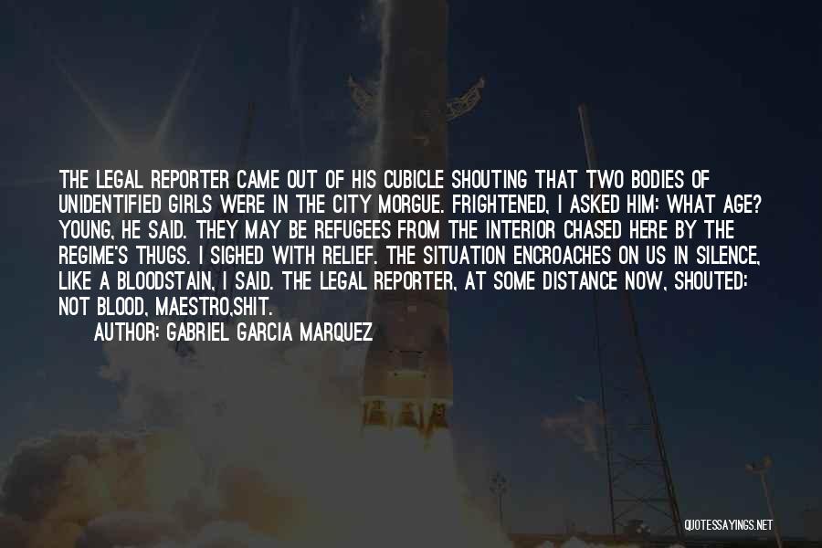 Gabriel Garcia Marquez Quotes: The Legal Reporter Came Out Of His Cubicle Shouting That Two Bodies Of Unidentified Girls Were In The City Morgue.