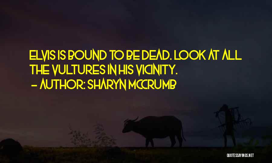 Sharyn McCrumb Quotes: Elvis Is Bound To Be Dead. Look At All The Vultures In His Vicinity.