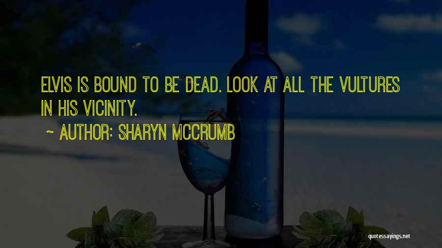 Sharyn McCrumb Quotes: Elvis Is Bound To Be Dead. Look At All The Vultures In His Vicinity.