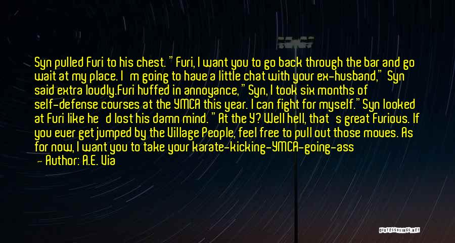 A.E. Via Quotes: Syn Pulled Furi To His Chest. Furi, I Want You To Go Back Through The Bar And Go Wait At