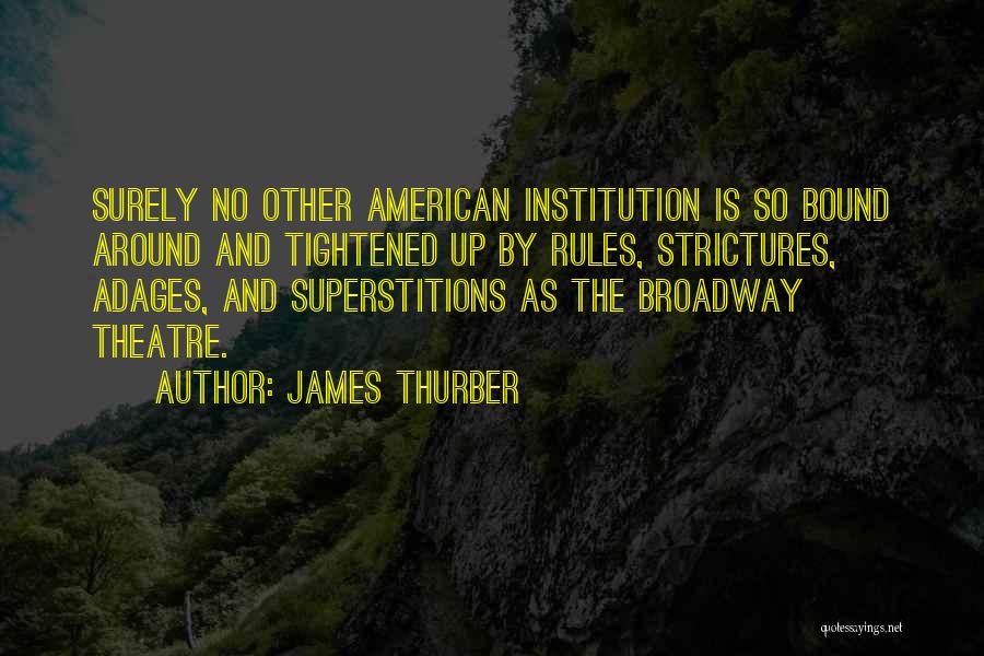 James Thurber Quotes: Surely No Other American Institution Is So Bound Around And Tightened Up By Rules, Strictures, Adages, And Superstitions As The