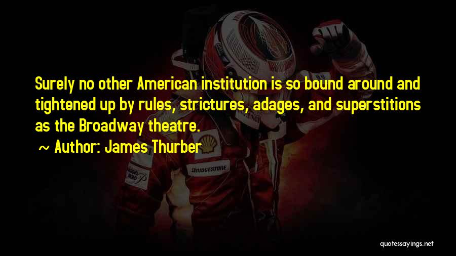 James Thurber Quotes: Surely No Other American Institution Is So Bound Around And Tightened Up By Rules, Strictures, Adages, And Superstitions As The