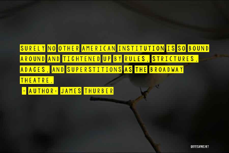 James Thurber Quotes: Surely No Other American Institution Is So Bound Around And Tightened Up By Rules, Strictures, Adages, And Superstitions As The