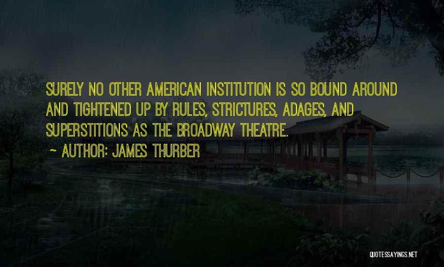 James Thurber Quotes: Surely No Other American Institution Is So Bound Around And Tightened Up By Rules, Strictures, Adages, And Superstitions As The