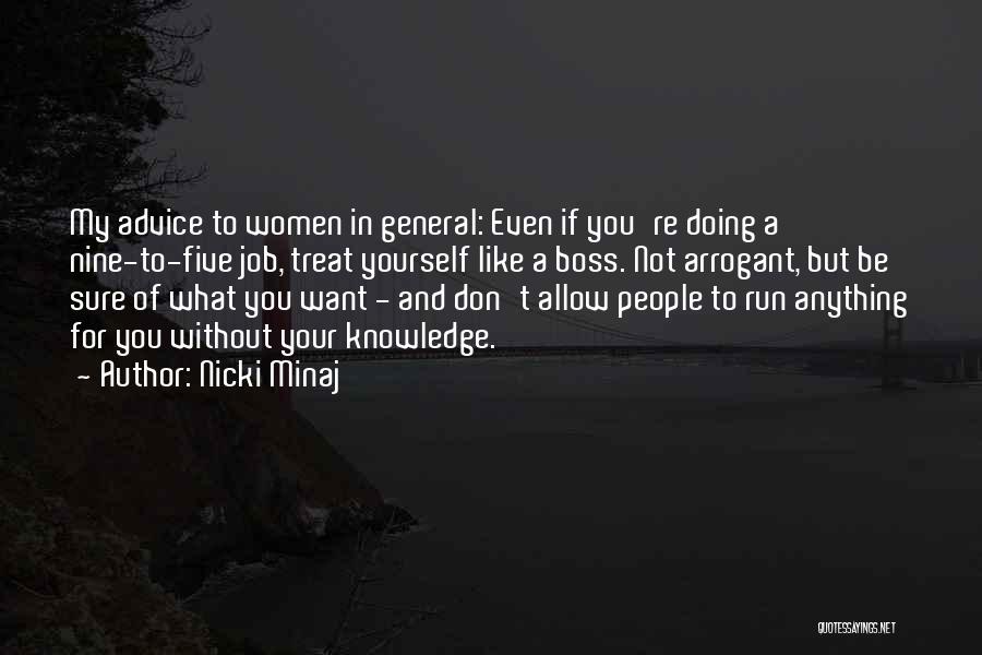 Nicki Minaj Quotes: My Advice To Women In General: Even If You're Doing A Nine-to-five Job, Treat Yourself Like A Boss. Not Arrogant,