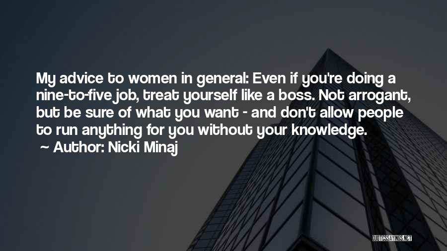 Nicki Minaj Quotes: My Advice To Women In General: Even If You're Doing A Nine-to-five Job, Treat Yourself Like A Boss. Not Arrogant,