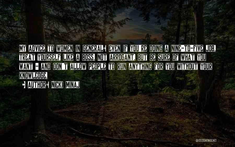 Nicki Minaj Quotes: My Advice To Women In General: Even If You're Doing A Nine-to-five Job, Treat Yourself Like A Boss. Not Arrogant,