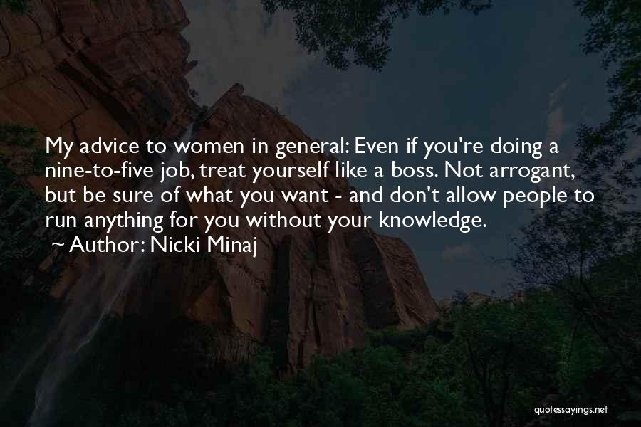 Nicki Minaj Quotes: My Advice To Women In General: Even If You're Doing A Nine-to-five Job, Treat Yourself Like A Boss. Not Arrogant,