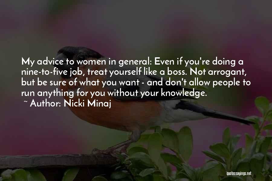 Nicki Minaj Quotes: My Advice To Women In General: Even If You're Doing A Nine-to-five Job, Treat Yourself Like A Boss. Not Arrogant,