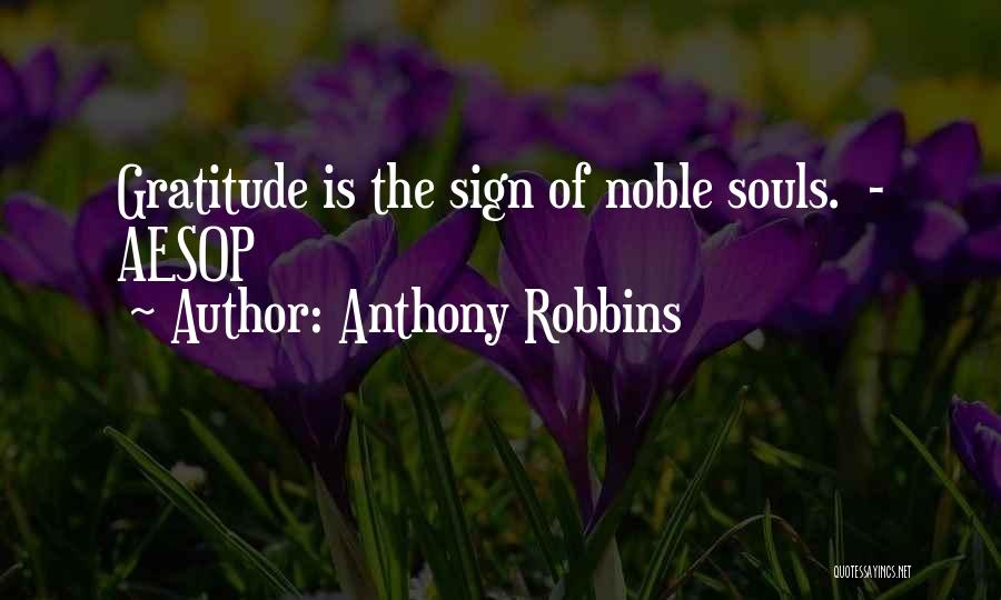 Anthony Robbins Quotes: Gratitude Is The Sign Of Noble Souls. - Aesop