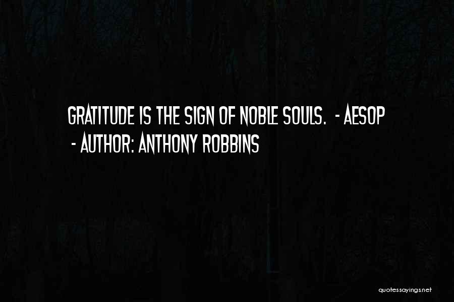 Anthony Robbins Quotes: Gratitude Is The Sign Of Noble Souls. - Aesop