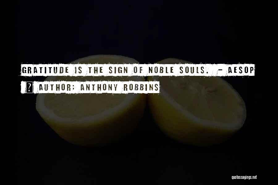 Anthony Robbins Quotes: Gratitude Is The Sign Of Noble Souls. - Aesop