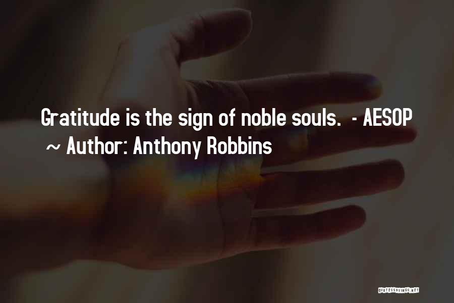 Anthony Robbins Quotes: Gratitude Is The Sign Of Noble Souls. - Aesop