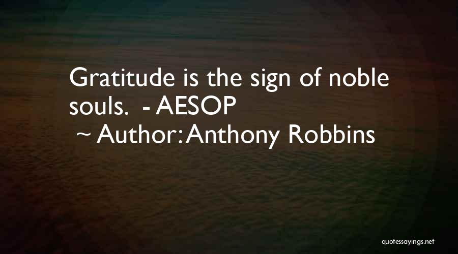 Anthony Robbins Quotes: Gratitude Is The Sign Of Noble Souls. - Aesop