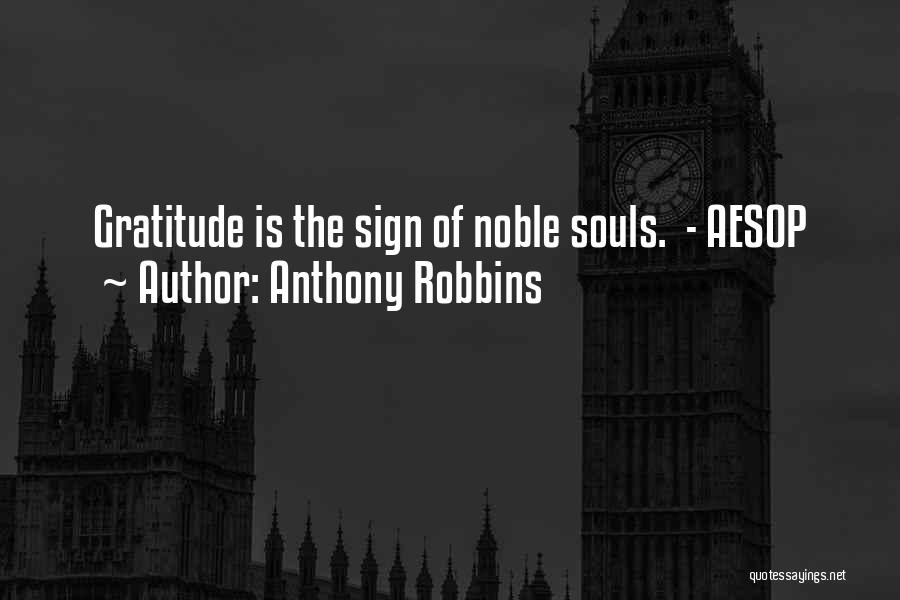 Anthony Robbins Quotes: Gratitude Is The Sign Of Noble Souls. - Aesop