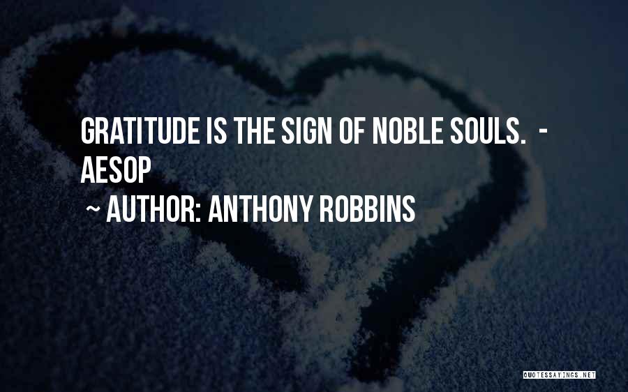 Anthony Robbins Quotes: Gratitude Is The Sign Of Noble Souls. - Aesop