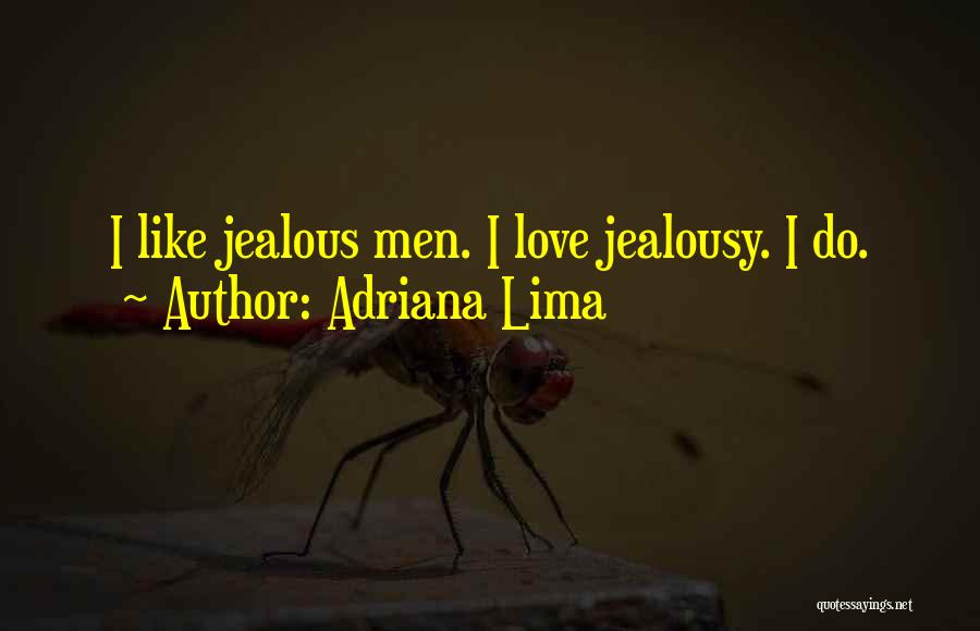 Adriana Lima Quotes: I Like Jealous Men. I Love Jealousy. I Do.