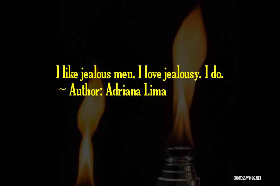 Adriana Lima Quotes: I Like Jealous Men. I Love Jealousy. I Do.