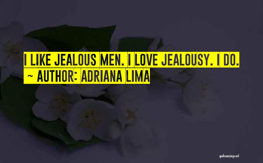 Adriana Lima Quotes: I Like Jealous Men. I Love Jealousy. I Do.