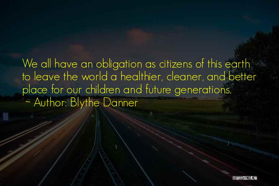 Blythe Danner Quotes: We All Have An Obligation As Citizens Of This Earth To Leave The World A Healthier, Cleaner, And Better Place
