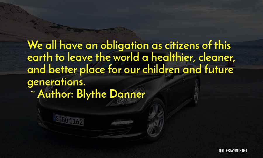 Blythe Danner Quotes: We All Have An Obligation As Citizens Of This Earth To Leave The World A Healthier, Cleaner, And Better Place