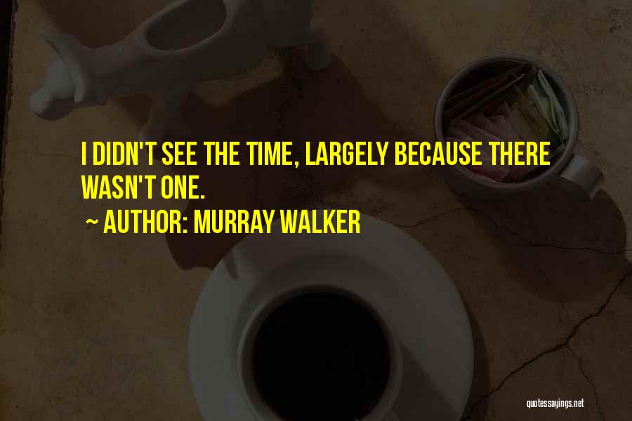 Murray Walker Quotes: I Didn't See The Time, Largely Because There Wasn't One.