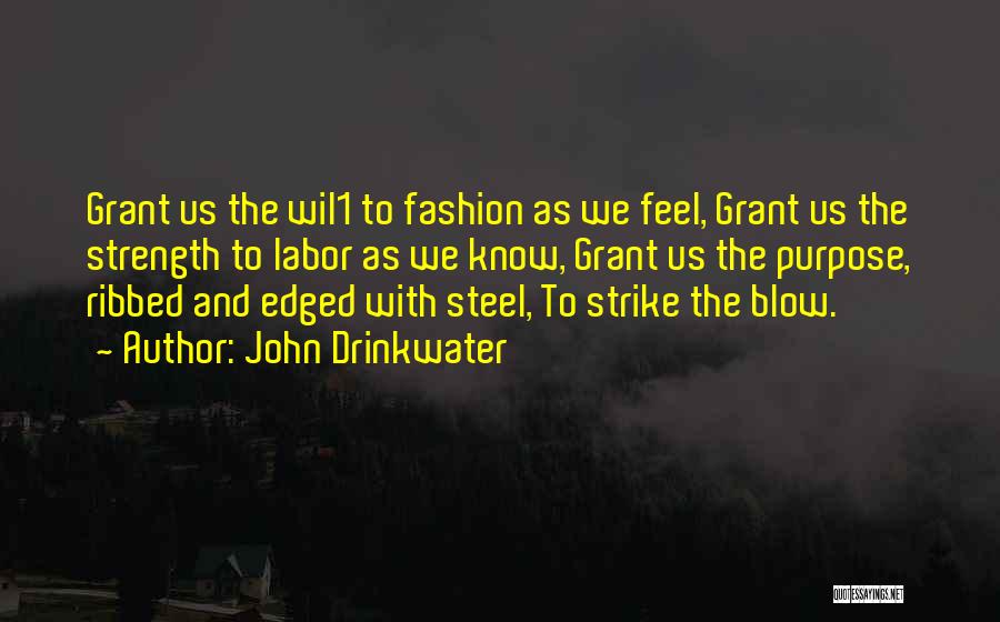 John Drinkwater Quotes: Grant Us The Wil1 To Fashion As We Feel, Grant Us The Strength To Labor As We Know, Grant Us