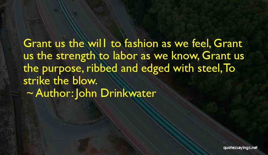 John Drinkwater Quotes: Grant Us The Wil1 To Fashion As We Feel, Grant Us The Strength To Labor As We Know, Grant Us
