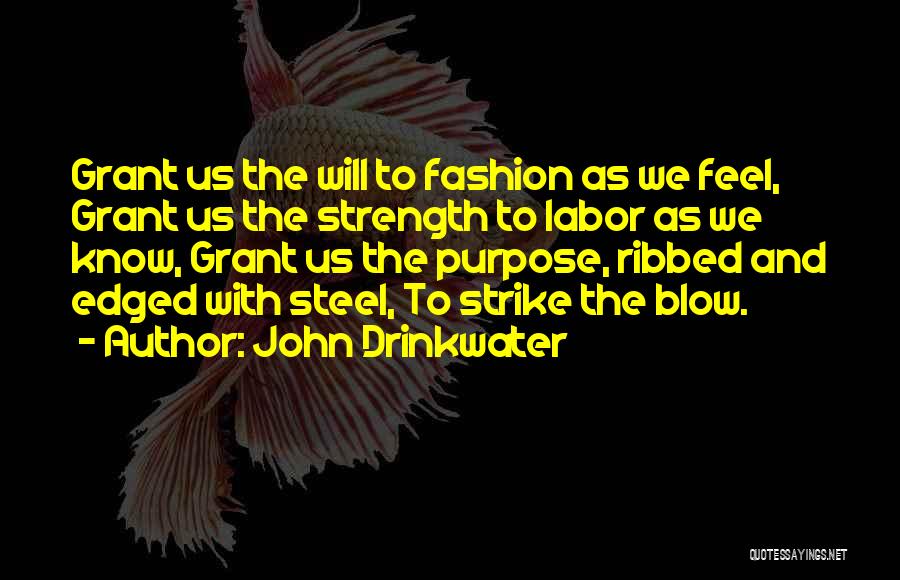 John Drinkwater Quotes: Grant Us The Wil1 To Fashion As We Feel, Grant Us The Strength To Labor As We Know, Grant Us