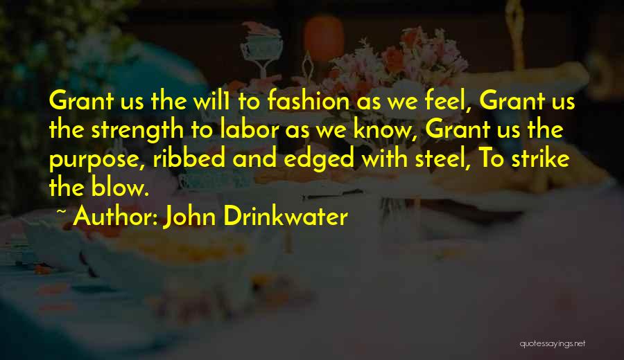 John Drinkwater Quotes: Grant Us The Wil1 To Fashion As We Feel, Grant Us The Strength To Labor As We Know, Grant Us