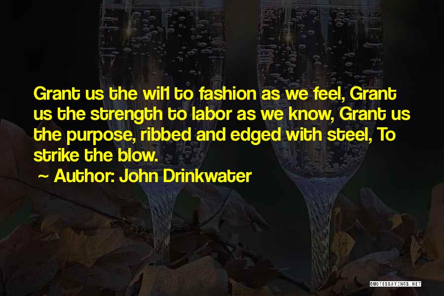 John Drinkwater Quotes: Grant Us The Wil1 To Fashion As We Feel, Grant Us The Strength To Labor As We Know, Grant Us