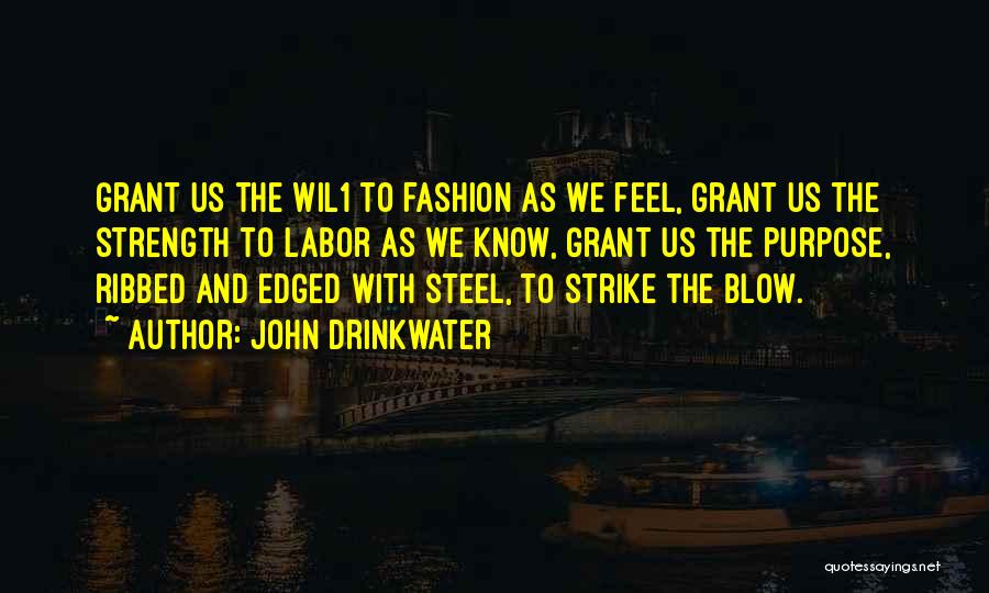 John Drinkwater Quotes: Grant Us The Wil1 To Fashion As We Feel, Grant Us The Strength To Labor As We Know, Grant Us