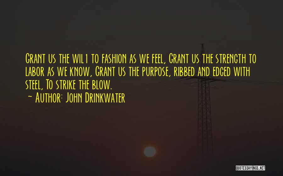 John Drinkwater Quotes: Grant Us The Wil1 To Fashion As We Feel, Grant Us The Strength To Labor As We Know, Grant Us