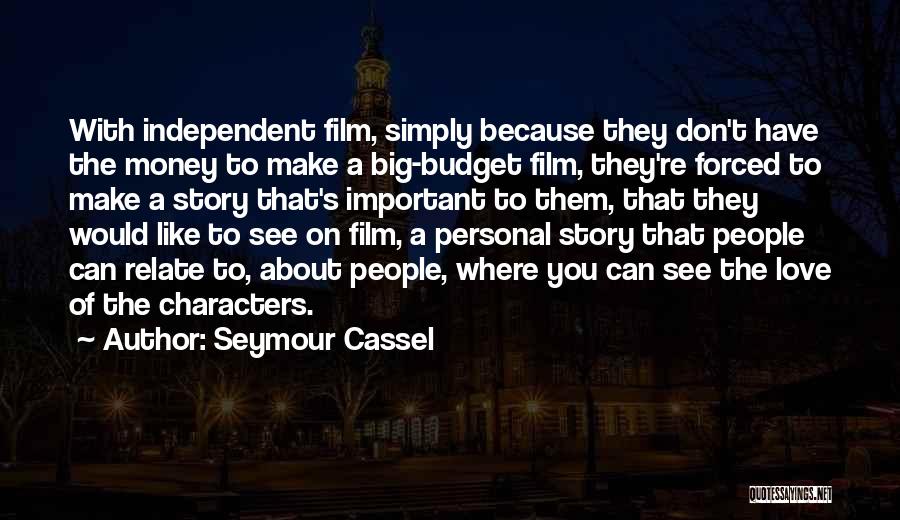 Seymour Cassel Quotes: With Independent Film, Simply Because They Don't Have The Money To Make A Big-budget Film, They're Forced To Make A