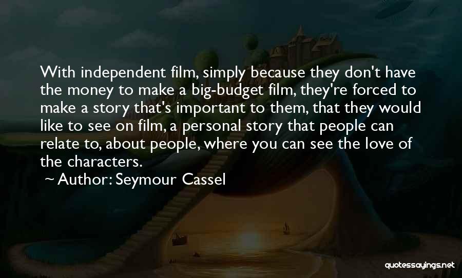 Seymour Cassel Quotes: With Independent Film, Simply Because They Don't Have The Money To Make A Big-budget Film, They're Forced To Make A