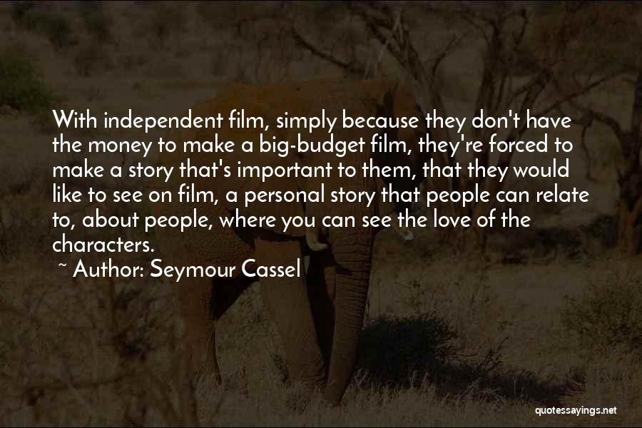 Seymour Cassel Quotes: With Independent Film, Simply Because They Don't Have The Money To Make A Big-budget Film, They're Forced To Make A