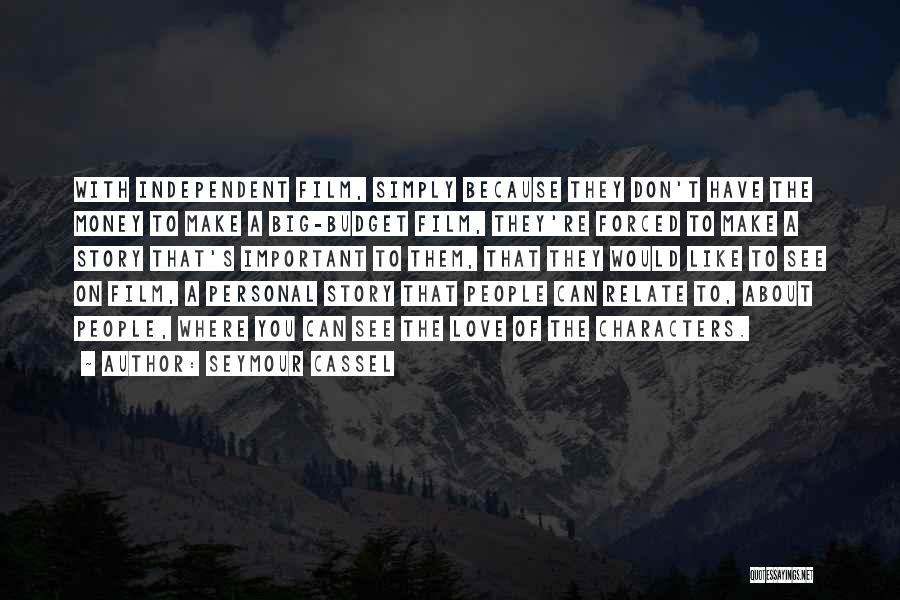 Seymour Cassel Quotes: With Independent Film, Simply Because They Don't Have The Money To Make A Big-budget Film, They're Forced To Make A
