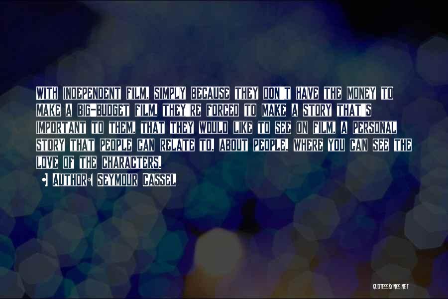 Seymour Cassel Quotes: With Independent Film, Simply Because They Don't Have The Money To Make A Big-budget Film, They're Forced To Make A