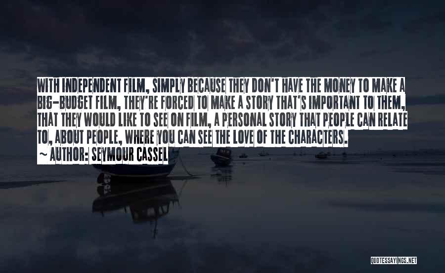 Seymour Cassel Quotes: With Independent Film, Simply Because They Don't Have The Money To Make A Big-budget Film, They're Forced To Make A
