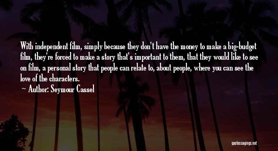Seymour Cassel Quotes: With Independent Film, Simply Because They Don't Have The Money To Make A Big-budget Film, They're Forced To Make A
